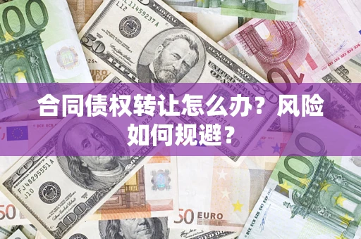 济南合同债权转让怎么办？风险如何规避？