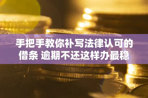 济南手把手教你补写法律认可的借条 逾期不还这样办最稳妥