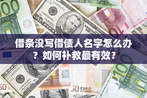 济南借条没写借债人名字怎么办？如何补救最有效？