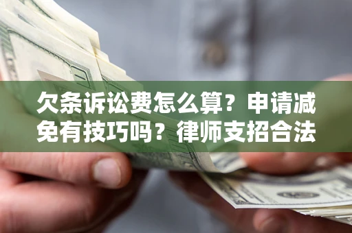 济南欠条诉讼费怎么算？申请减免有技巧吗？律师支招合法省钱