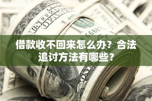 济南借款收不回来怎么办？合法追讨方法有哪些？