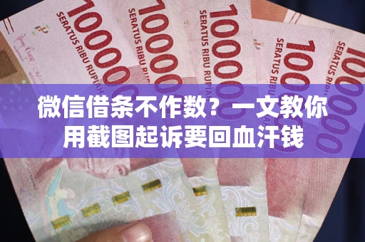 济南微信借条不作数？一文教你用截图起诉要回血汗钱