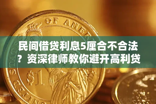 济南民间借贷利息5厘合不合法？资深律师教你避开高利贷陷阱