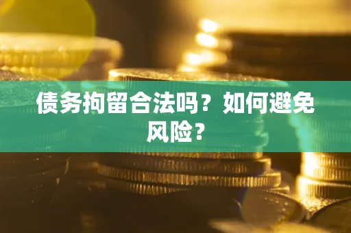 济南债务拘留合法吗？如何避免风险？