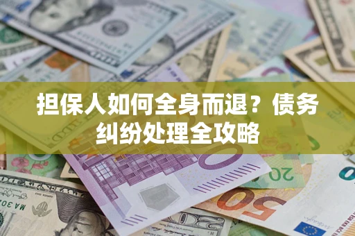 济南担保人如何全身而退？债务纠纷处理全攻略