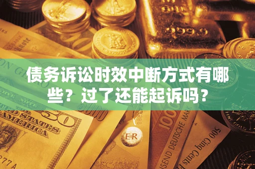 济南债务诉讼时效中断方式有哪些？过了还能起诉吗？