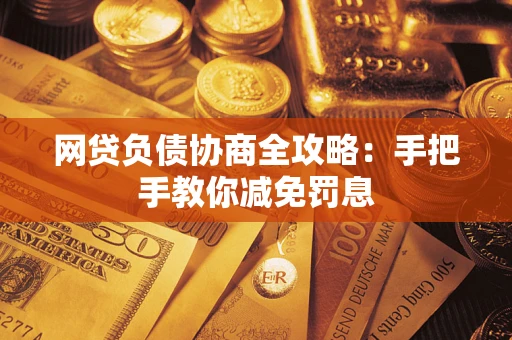 济南网贷负债协商全攻略：手把手教你减免罚息