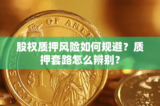 济南股权质押风险如何规避？质押套路怎么辨别？