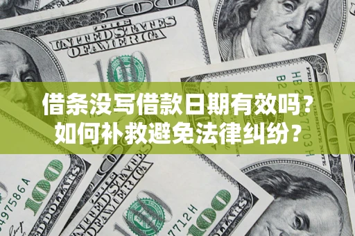 济南借条没写借款日期有效吗？如何补救避免法律纠纷？