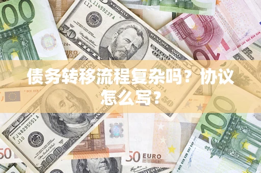 济南债务转移流程复杂吗？协议怎么写？
