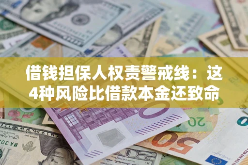 济南借钱担保人权责警戒线：这4种风险比借款本金还致命