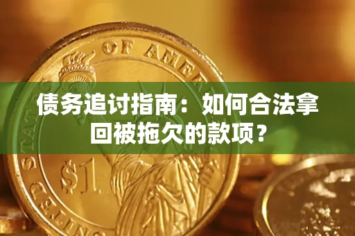 济南债务追讨指南：如何合法拿回被拖欠的款项？