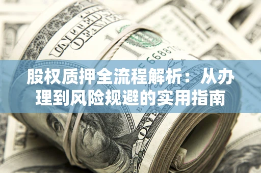 济南股权质押全流程解析：从办理到风险规避的实用指南
