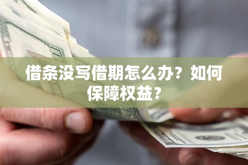 济南借条没写借期怎么办？如何保障权益？