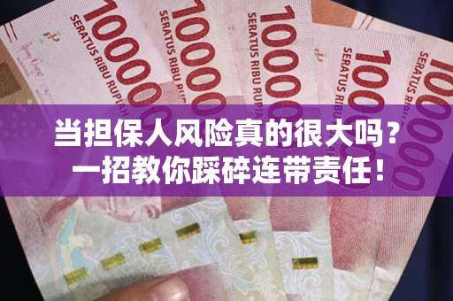 济南当担保人风险真的很大吗？一招教你踩碎连带责任！