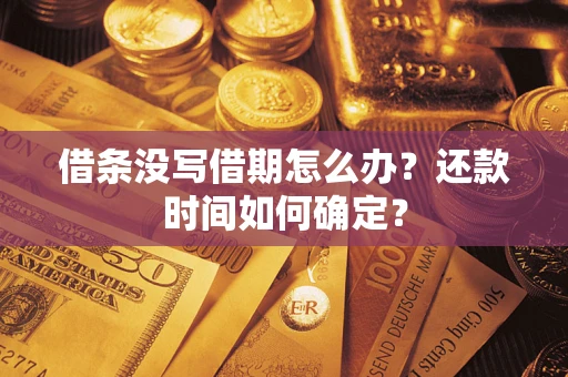济南借条没写借期怎么办？还款时间如何确定？