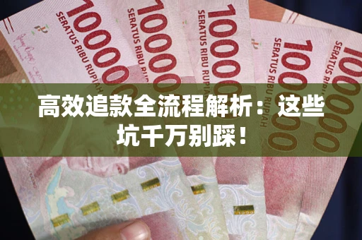 济南高效追款全流程解析：这些坑千万别踩！
