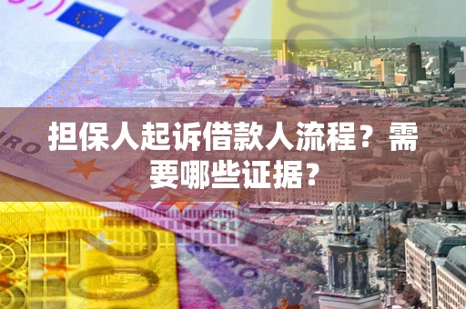 济南担保人起诉借款人流程？需要哪些证据？