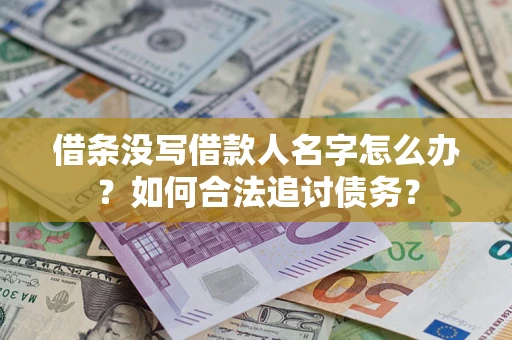 济南借条没写借款人名字怎么办？如何合法追讨债务？