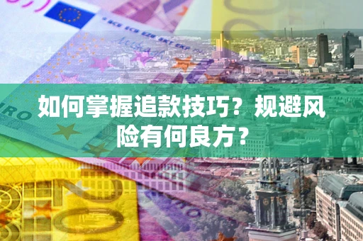 济南如何掌握追款技巧？规避风险有何良方？