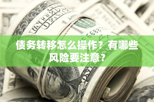 济南债务转移怎么操作？有哪些风险要注意？