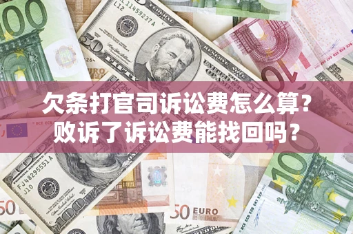 济南欠条打官司诉讼费怎么算？败诉了诉讼费能找回吗？