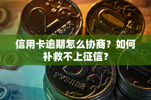 济南信用卡逾期怎么协商？如何补救不上征信？