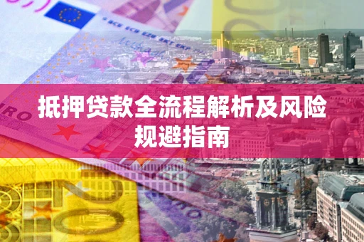 济南抵押贷款全流程解析及风险规避指南