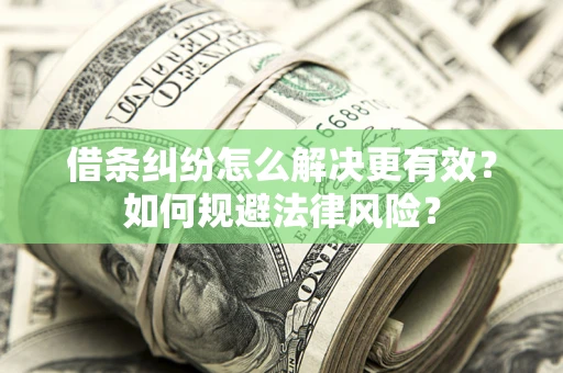 济南借条纠纷怎么解决更有效？如何规避法律风险？