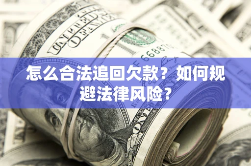 济南怎么合法追回欠款？如何规避法律风险？