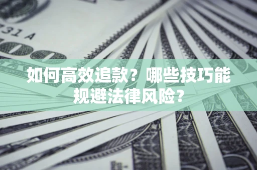 济南如何高效追款？哪些技巧能规避法律风险？
