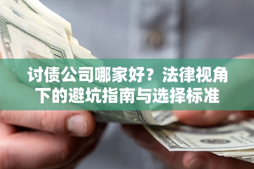 济南讨债公司哪家好？法律视角下的避坑指南与选择标准