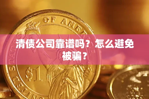 济南清债公司靠谱吗？怎么避免被骗？