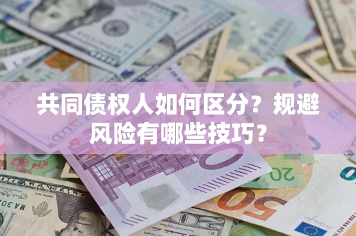 济南共同债权人如何区分？规避风险有哪些技巧？
