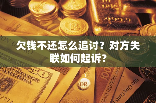 济南欠钱不还怎么追讨？对方失联如何起诉？