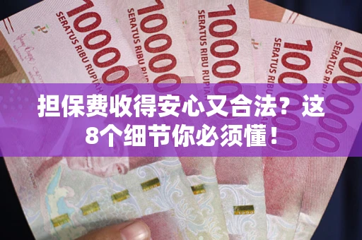 济南担保费收得安心又合法？这8个细节你必须懂！