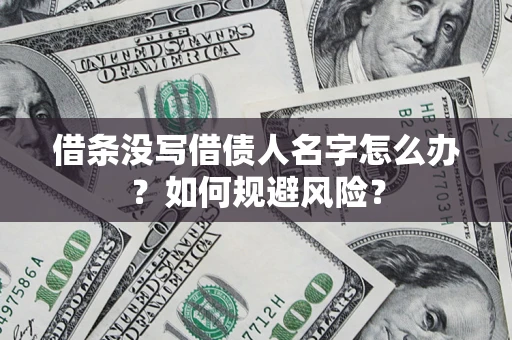 济南借条没写借债人名字怎么办？如何规避风险？