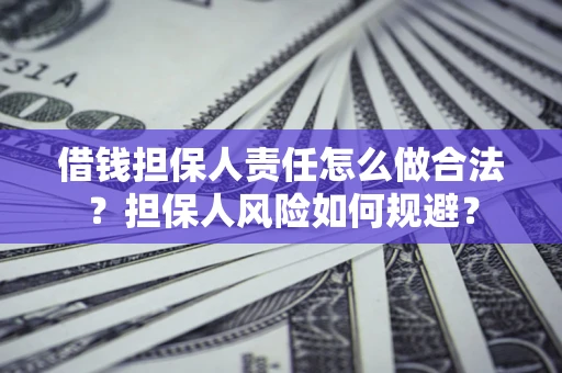 济南借钱担保人责任怎么做合法？担保人风险如何规避？