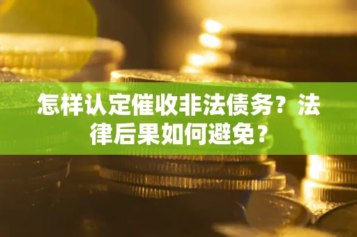 济南怎样认定催收非法债务？法律后果如何避免？