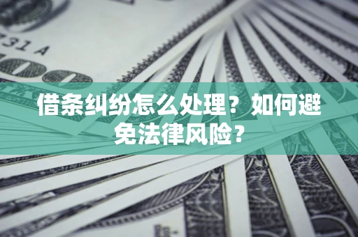 济南借条纠纷怎么处理？如何避免法律风险？