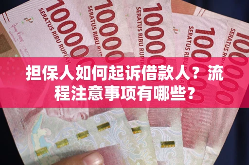 济南担保人如何起诉借款人？流程注意事项有哪些？