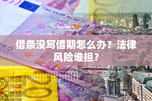 济南借条没写借期怎么办？法律风险谁担？