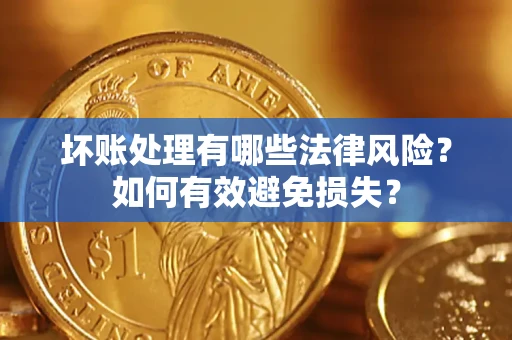 济南坏账处理有哪些法律风险？如何有效避免损失？